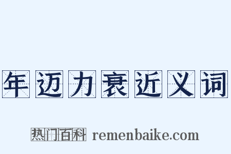 年迈力衰近义词是什么意思的图片